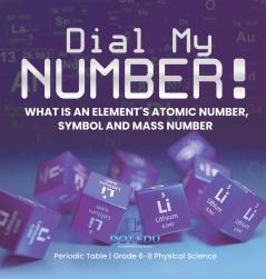 Dial My Number! What is an Element's Atomic Number Symbol and Mass Number | Periodic Table | Grade 6-8 Physical Science