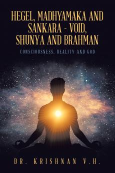 HEGEL MADHYAMAKA AND SANKARA - VOID SHUNYA AND BRAHMAN