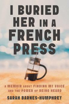 I Buried Her in a French Press