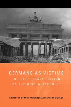 Germans as Victims in the Literary Fiction of the Berlin Republic