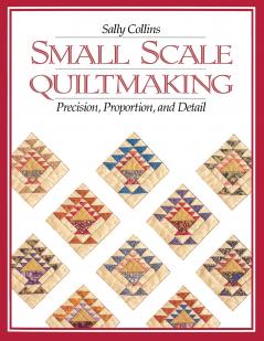 Small Scale Quiltmaking. Precision Proportion and Detail - Print on Demand Edition