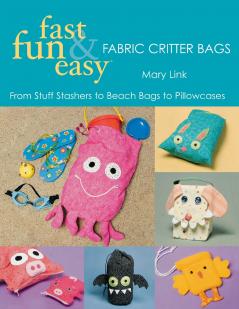 Fast Fun & Easy Fabric Critter Bags- Print on Demand Edition