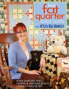 Fast Fat Quarter Baby Quilts with M'Liss Rae Hawley_Print-on-Demand-Edition