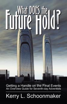 What Does the Future Hold? Getting a Handle on the Final Events - An Overview Guide for Seventh-Day Adventists