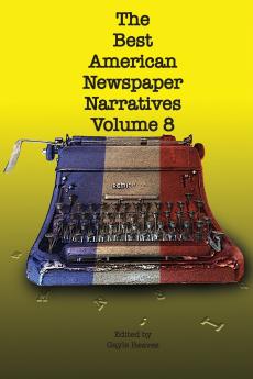 The Best American Newspaper Narratives Volume 8