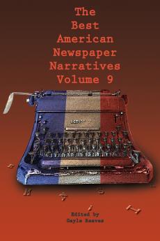 The Best American Newspaper Narratives Volume 9
