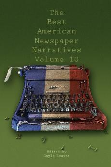 The Best American Newspaper Narratives Volume 10