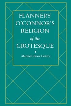 Flannery O'Connor's Religion of the Grotesque
