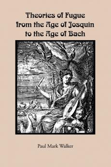 Theories of Fugue from the Age of Josquin to the Age of Bach
