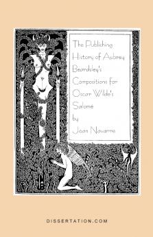 The Publishing History of Aubrey Beardsley's Compositions for Oscar Wilde's Salome