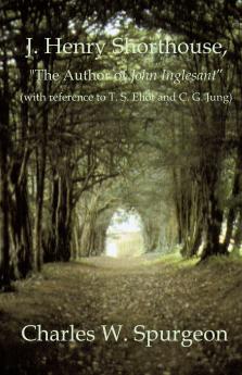 J. Henry Shorthouse The Author of John Inglesant (with reference to T. S. Eliot and C. G. Jung)