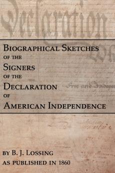 Biographical Sketches Of The Signers Of The Declaration Of American Independence