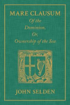 Mare Clausum. Of the Dominion or Ownership of the Sea. Two Books