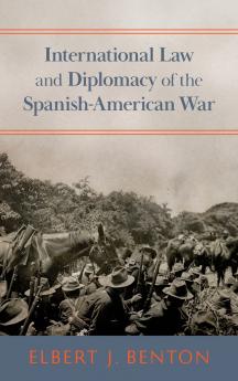 International Law and Diplomacy of the Spanish-American War [1908]