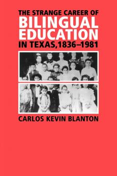 The Strange Career of Bilingual Education in Texas 1836-1981