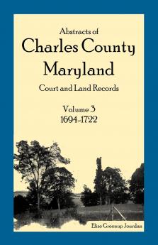 Abstracts of Charles County Maryland Court and Land Records Volume 3