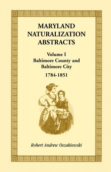Maryland Naturalization Abstracts Volume 1