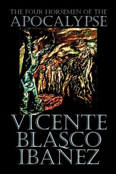 The Four Horsemen of the Apocalypse by Vicente Blasco Ibáñez Fiction Literary