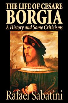The Life of Cesare Borgia by Rafael Sabatini Biography & Autobiography Historical