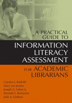 A Practical Guide to Information Literacy Assessment for Academic Librarians