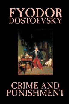 Crime and Punishment by Fyodor M. Dostoevsky Fiction Classics