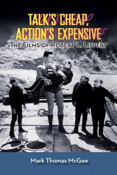 Talk's Cheap Action's Expensive - The Films of Robert L. Lippert
