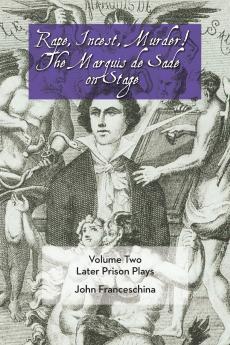 Rape Incest Murder! the Marquis de Sade on Stage Volume Two