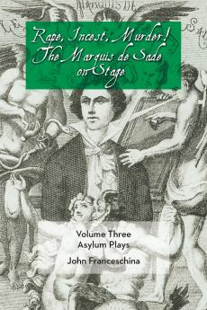 Rape Incest Murder! the Marquis de Sade on Stage Volume Three - Asylum Plays