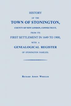 History of the Town of Stonington County of New London Connecticut from its First Settlement in 1649 to 1900 with a Genealogical Register of Stonington Families.