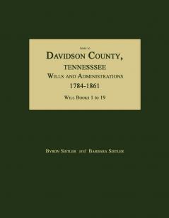 Index to Davidson County Tennessee Wills and Administrations 1784-1861. Will Books 1 to 19