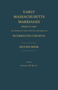 Early Massachusetts Marriages Prior to 1800 as Found on the Official Records of Plymouth County. Second Book