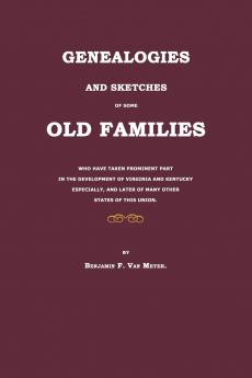 Genealogies and Sketches of Some Old Families Who Have Taken Prominent Part in the Development of Virginia and Kentucky Especially and Later of Many Other States of This Union