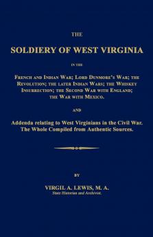 The  Soldiery of West Virginia in the French and Indian War; Lord Dunmore's War; The Revolution; the Later Indian Wars; the Whiskey Insurrection; the Second War with England; the War with Mexico.