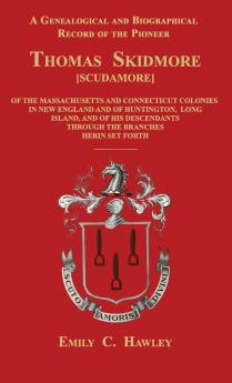 A Genealogical and Biographical Record of the Pioneer Thomas Skidmore [Scudamore] of the Masachusetts and Connecticut Colonies in New England and of Huntington Long Island and of  His Descendants Through the Branches Herein Set Forth