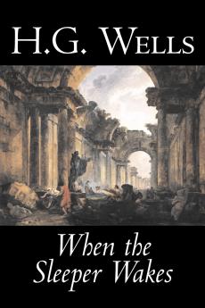 When the Sleeper Wakes by H. G. Wells Science Fiction Classics Literary