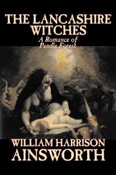 The Lancashire Witches by William Harrison Ainsworth Fiction Horror Fairy Tales Folk Tales Legends & Mythology