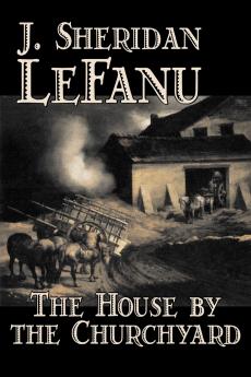 The House by the Churchyard by J. Sheridan LeFanu Fiction Classics Horror Fantasy