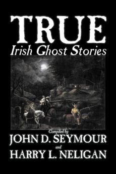 True Irish Ghost Stories Compiled by St. John D. Seymour Fiction Fairy Tales Folk Tales Legends & Mythology Ghost Horror