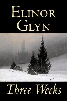 Three Weeks by Elinor Glyn Fiction Classics Literary Short Stories