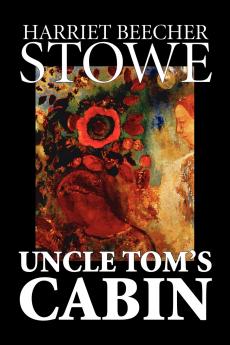 Uncle Tom's Cabin by Harriet Beecher Stowe Fiction Classics