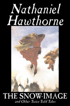 The Snow-Image and Other Twice-Told Tales by Nathaniel Hawthorne Fiction Classics Historical