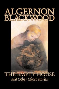 The Empty House and Other Ghost Stories by Algernon Blackwood Fiction Horror Classics