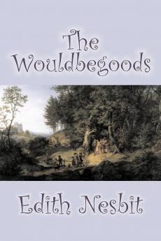 The Wouldbegoods by Edith Nesbit Fiction Classics Fantasy & Magic