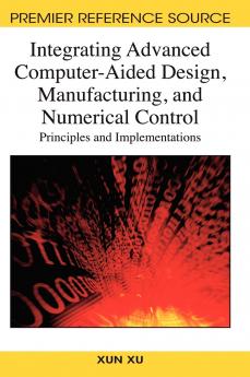 Integrating Advanced Computer-Aided Design Manufacturing and Numerical Control