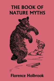 The Book of Nature Myths Illustrated Edition (Yesterday's Classics)