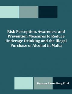 Risk Perception Awareness and Prevention Measures to Reduce Underage Drinking and the Illegal Purchase of Alcohol in Malta