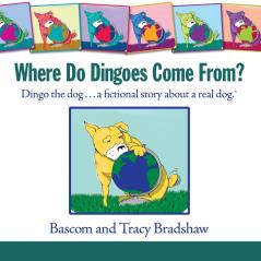 Where Do Dingoes Come From? Dingo the dog...a fictional story about a real dog