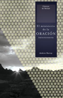 El Ministerio de la Oraci��n Intercesora = The Ministry of Intercessory Prayer