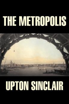 The Metropolis by Upton Sinclair Fiction Classics Literary