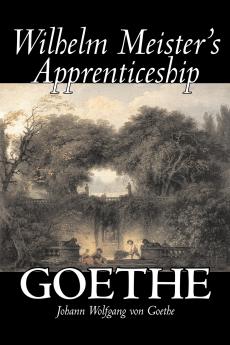 Wilhelm Meister's Apprenticeship by Johann Wolfgang von Goethe Fiction Literary Classics